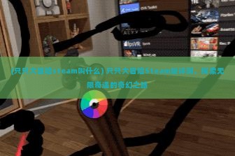 (只只大冒险steam叫什么) 只只大冒险Steam版评测，探索无限奇遇的奇幻之旅