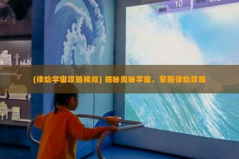 (律动宇宙攻略视频) 揭秘奥秘宇宙，掌握律动攻略