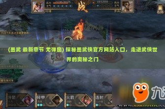 (墨武 最新章节 无弹窗) 探秘墨武侠官方网站入口，走进武侠世界的奥秘之门