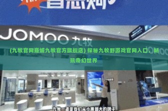 (九牧官网商城九牧官方旗舰店) 探秘九牧野游戏官网入口，畅玩奇幻世界