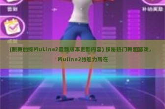 (跳舞的线MuLine2最新版本更新内容) 探秘热门舞蹈游戏， Muline2的魅力所在