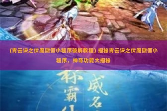 (青云诀之伏魔微信小程序破解教程) 揭秘青云诀之伏魔微信小程序，神奇功能大揭秘